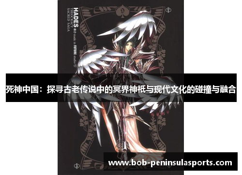 死神中国：探寻古老传说中的冥界神祇与现代文化的碰撞与融合
