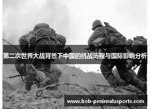 第二次世界大战背景下中国的抗战历程与国际影响分析